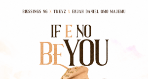 Blessings Ng – If E No Be You Jesus ft Tkeyz & Elijah Daniel