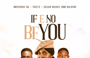 Blessings Ng – If E No Be You Jesus ft Tkeyz & Elijah Daniel